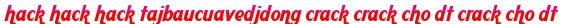 hack hack hack tajbaucuavedjdong crack crack cho dt crack cho dt moi